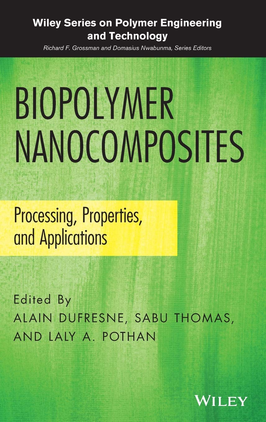 Biopolymer Nanocomposites: Processing, Properties, and Applications (Wiley Series on Polymer Engineering and Technology)