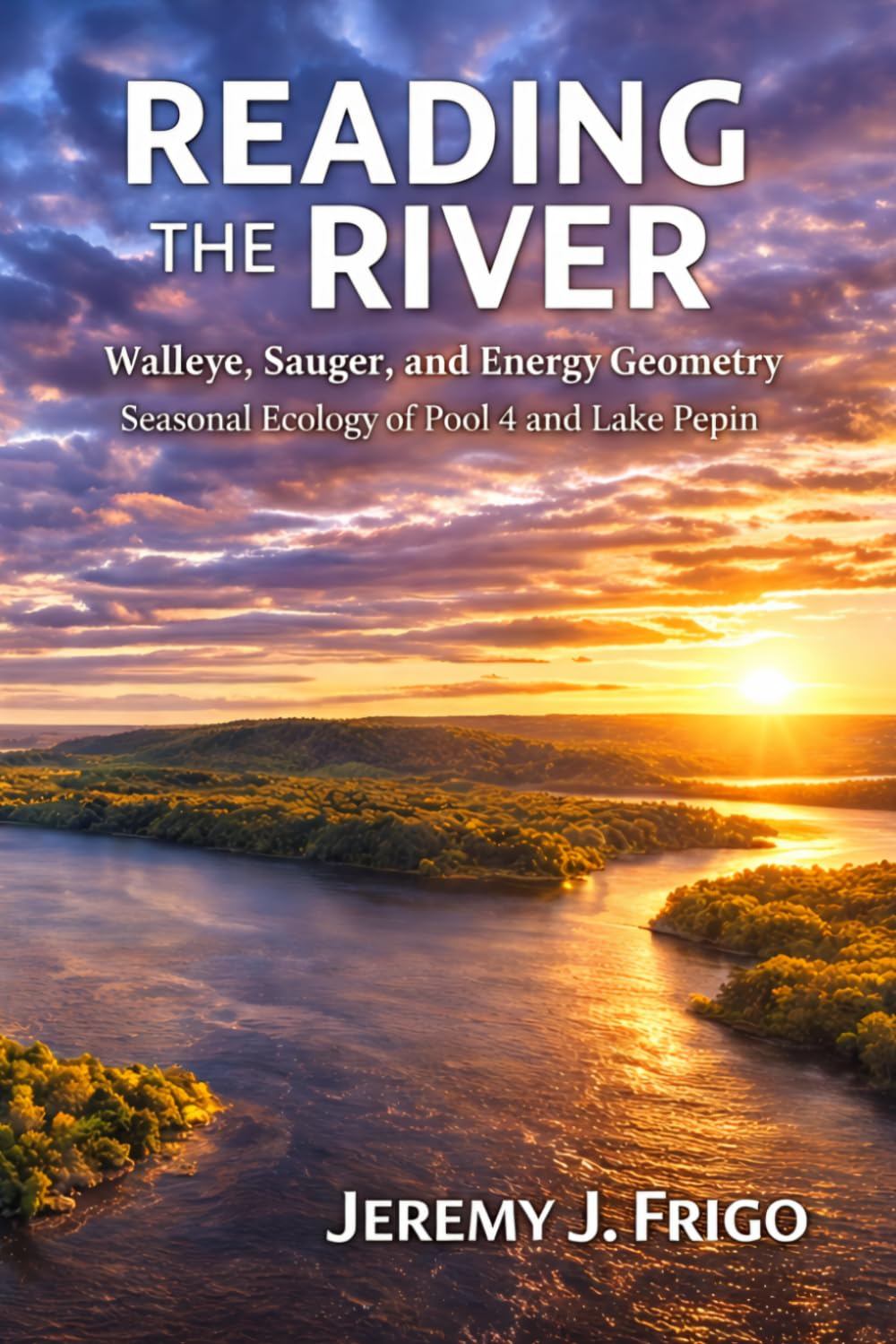 Reading the River: Walleye, Sauger, and Energy Geometry Seasonal Ecology of Pool 4 and Lake Pepin      Paperback – March 27, 2026