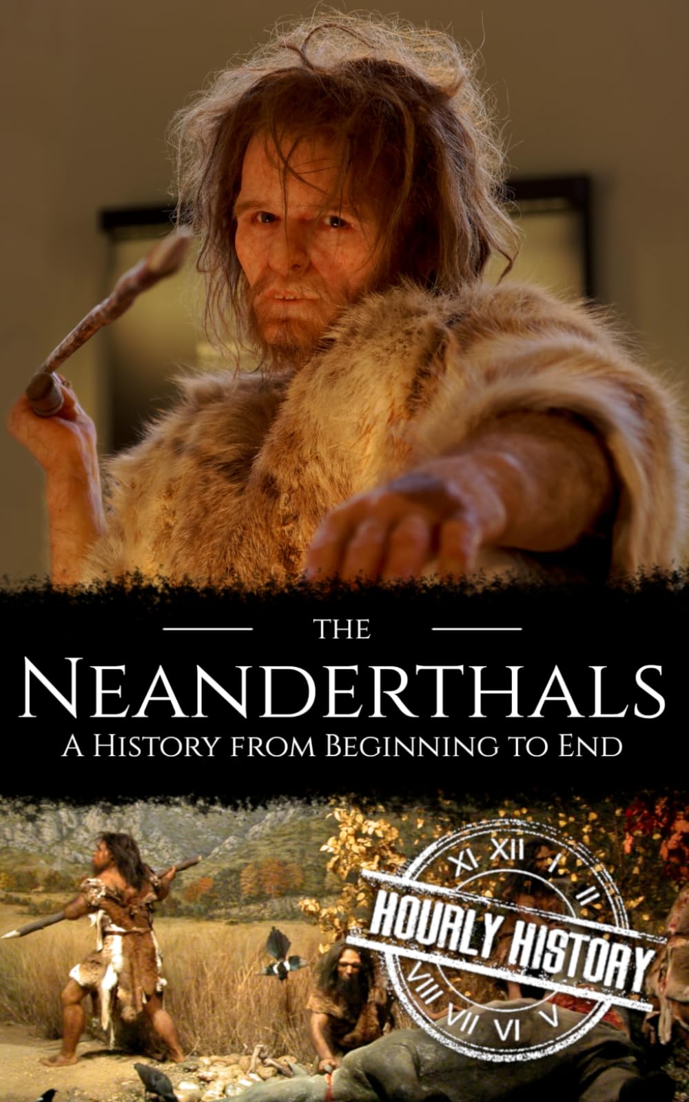 The Neanderthals: A History from Beginning to End (Prehistory)