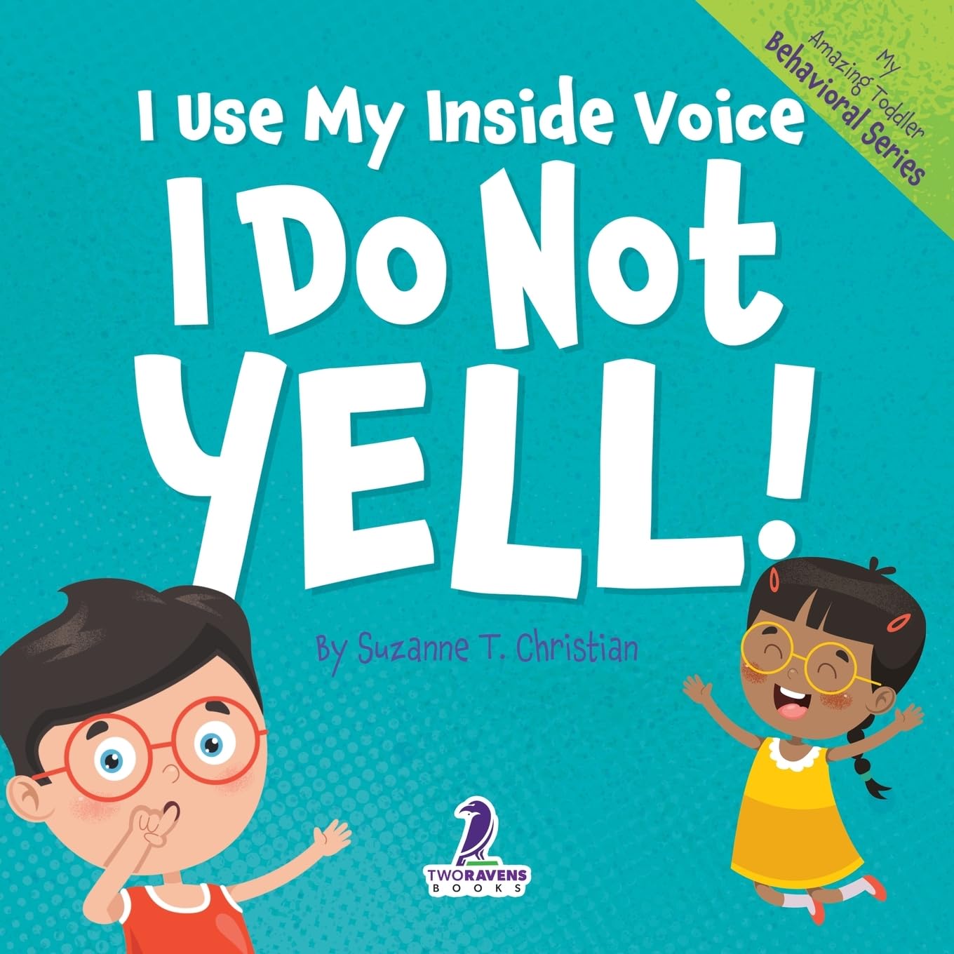 I Use My Inside Voice. I Do Not Yell!: An Affirmation-Themed Toddler Book About Yelling (Ages 2-4) (My Amazing Toddler Behavioral Series)