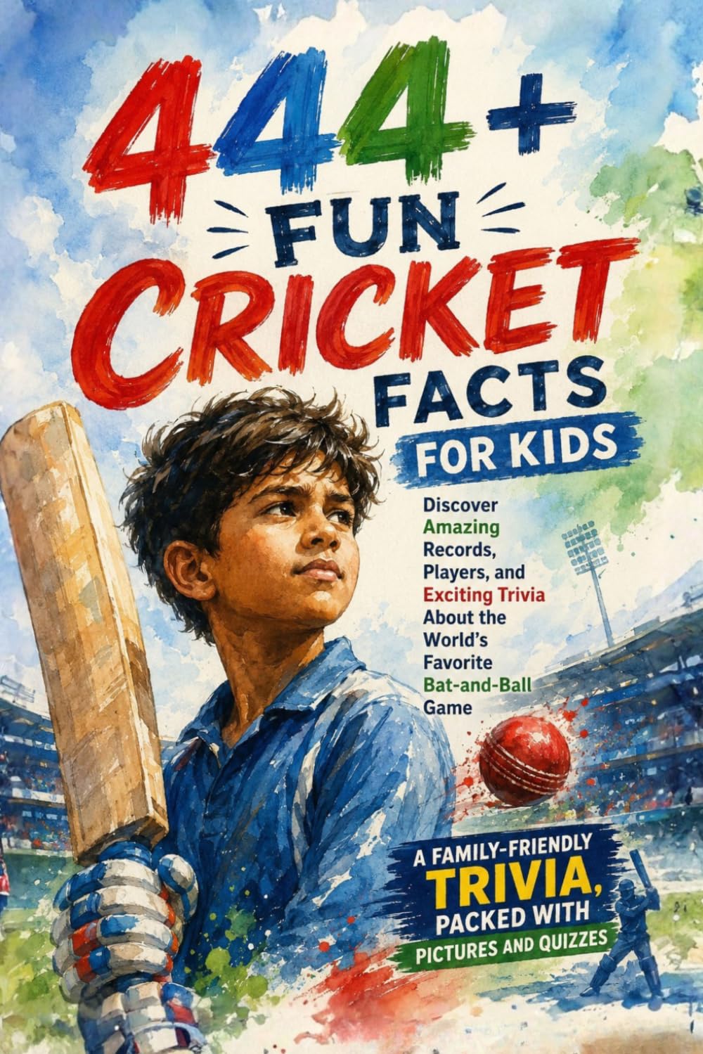 444+ Fun Cricket Facts for Kids: Discover Amazing Records, Players, and Exciting Trivia About the World's Favorite Bat-and-Ball Game: A ... and Quizzes: 19 (Fun Facts For Sports Kids)