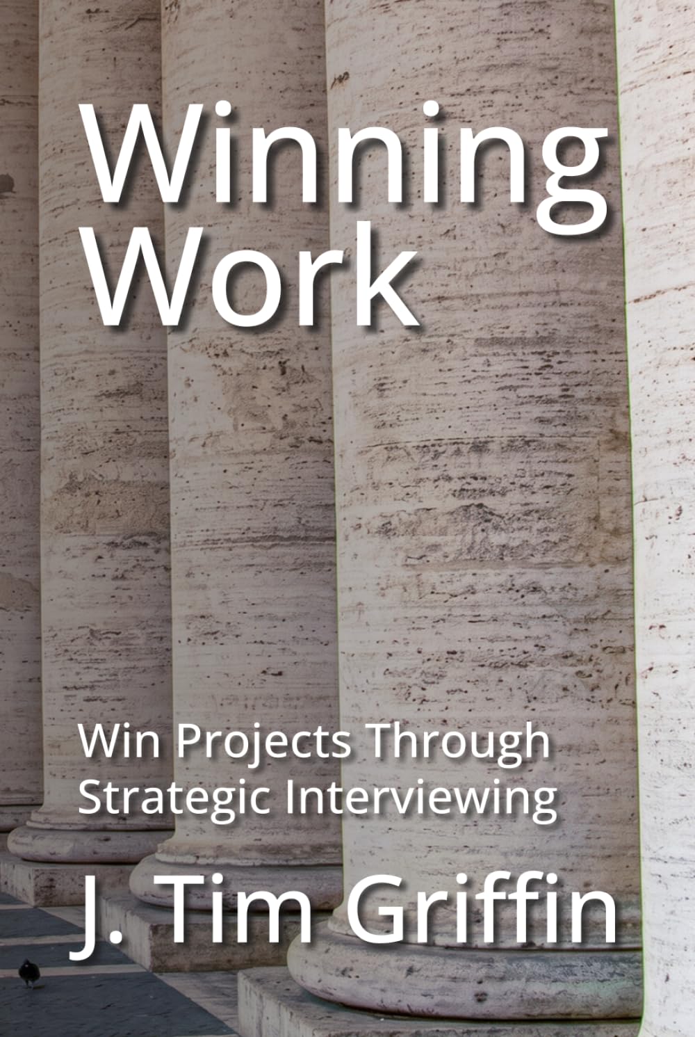 Winning Work: Win Projects Through Strategic Interviewing
