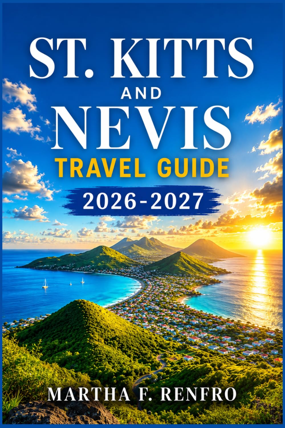ST. KITTS AND NEVIS TRAVEL GUIDE 2026-2027: Hidden Beaches, Local Secrets, Island Adventures & Stress-Free Planning