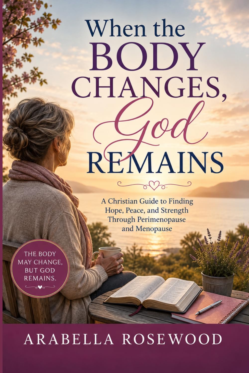 When the Body Changes, God Remains: A Christian Guide to Finding Hope, Peace, and Strength Through Perimenopause and Menopause