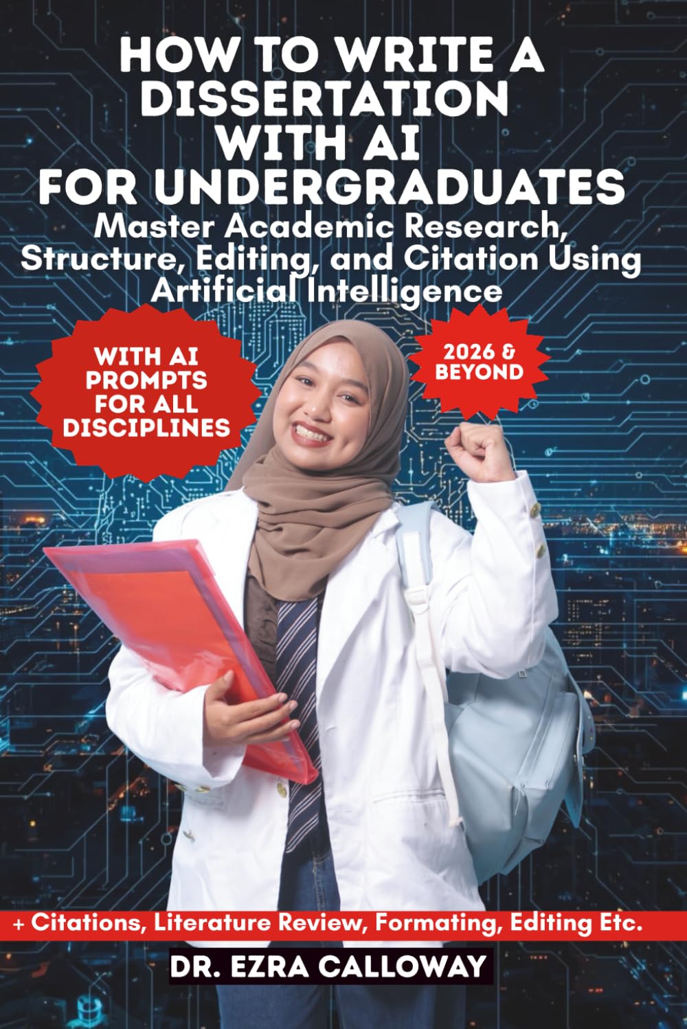 HOW TO WRITE A DISSERTATION WITH AI FOR UNDERGRADUATES: Master Academic Research, Structure, Editing, and Citation Using Artificial Intelligence (Academic Thesis Made Easy)