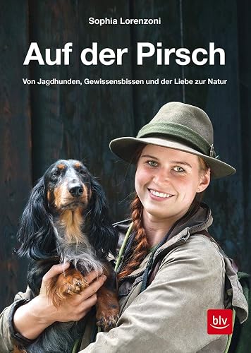Auf der Pirsch: Von Jagdhunden, Gewissensbissen und der Liebe zur Natur (BLV Geschenke für Jäger)