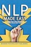 NLP: Neuro-Linguistic Programming Made Easy (A Proven System to Build Mental Resources, Obliterate Limiting Beliefs, and Re-imagine Your Potential)