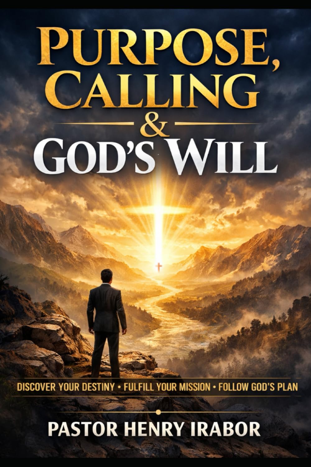 PURPOSE, CALLING, AND GOD’S WILL: Discovering God’s Design, Walking in Freedom, and Living With Eternal Impact