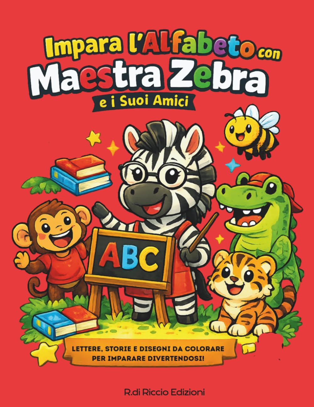 IMPARA L'ALFABETO CON MAESTRA ZEBRA E I SUOI AMICI: storielle lettere e disegni da colorare per imparare divertendosi! (DIVERTITI A COLORARE NEL MONDO...ACTIVITY BOOK ONLY FOR VERY LOVERS)