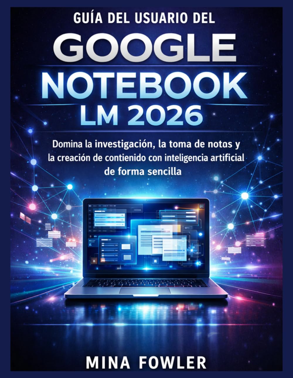 GUÍA DEL USUARIO DEL GOOGLE NOTEBOOK LM 2026: Domina la investigación, la toma de notas y la creación de contenido con inteligencia artificial con facilidad