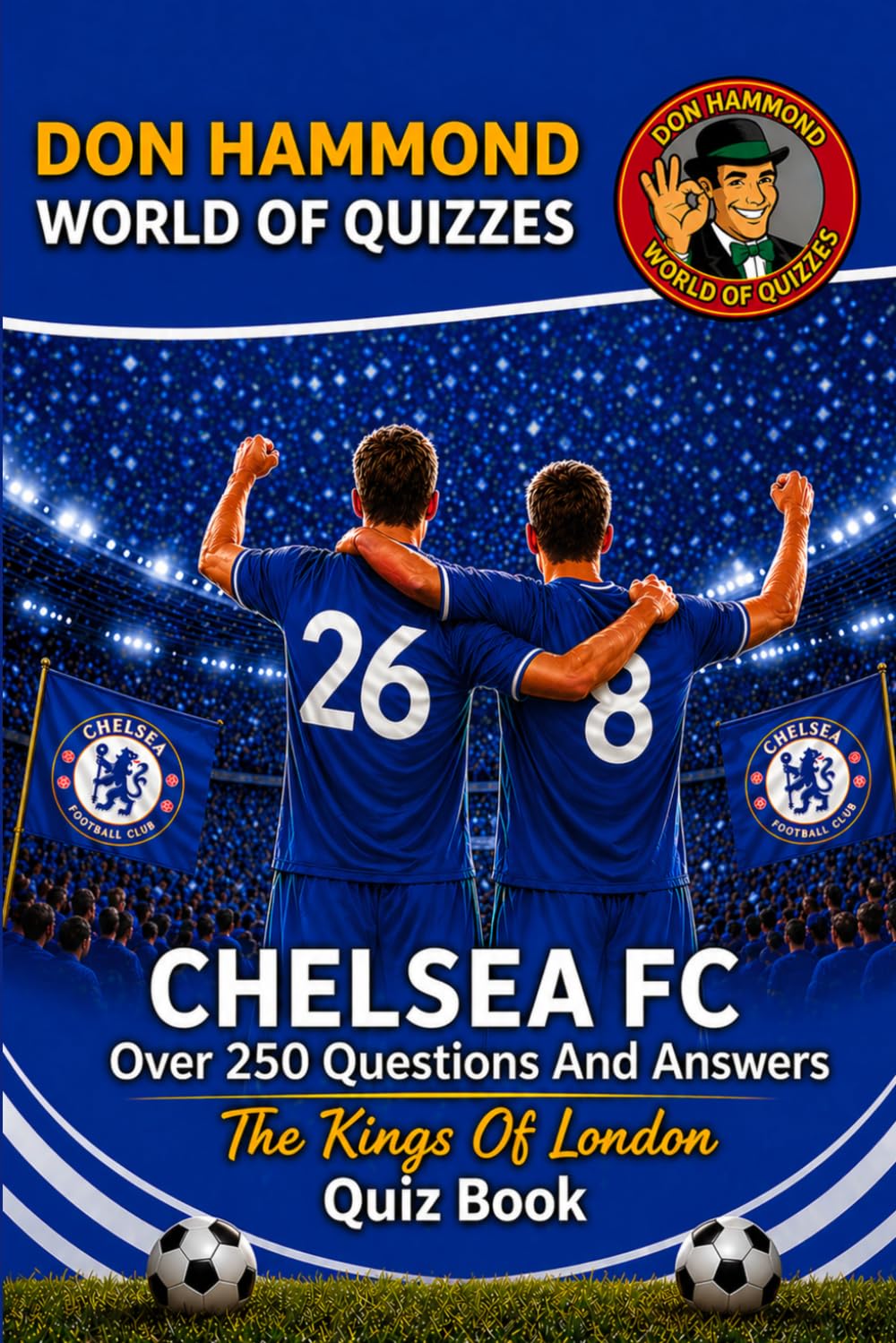 Chelsea FC: The Kings Of London Quiz Book: A Chelsea FC Quiz Book with Over 250 Questions & Answers – The Perfect Chelsea Gift for True Blues Fans (Don Hammond World Of Quizzes)