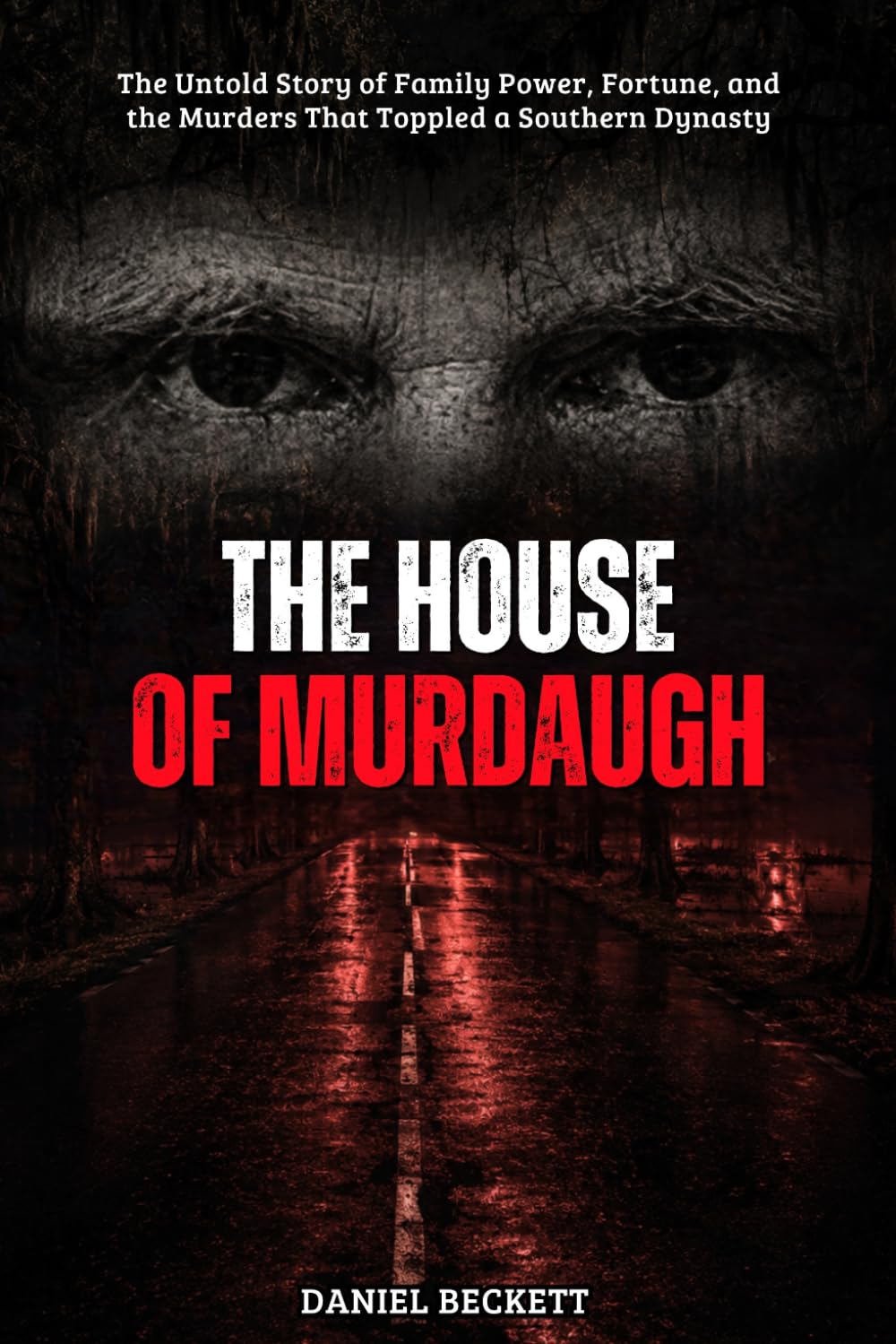 THE HOUSE OF MURDAUGH: The Untold Story of Family Power, Fortune, and the Murders That Toppled a Southern Dynasty
