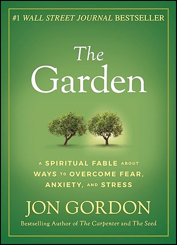 The Garden: A Spiritual Fable About Ways to Overcome Fear, Anxiety, and Stress (Jon Gordon)