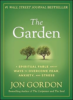 The Garden: A Spiritual Fable About Ways to Overcome Fear, Anxiety, and Stress
