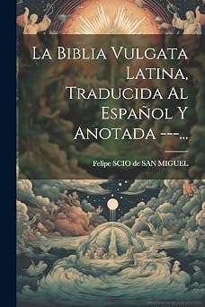 La Biblia Vulgata Latina, Traducida Al Espanol Y Anotada ---... Spanish Edition