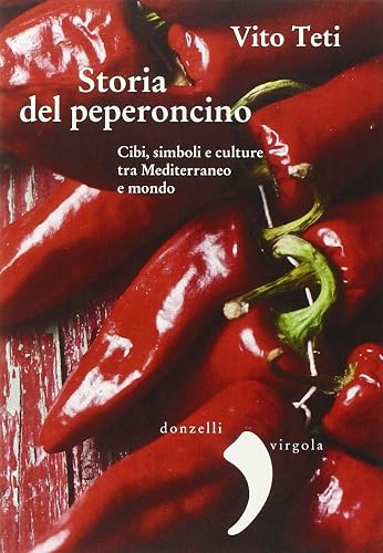 Storia del peperoncino. Cibi, simboli e culture tra Mediterraneo e mondo