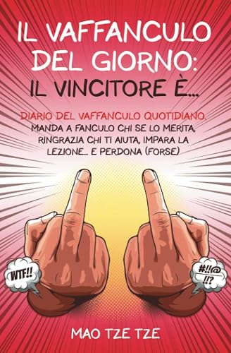 Il Vaffanculo del Giorno: il Vincitore è...: Diario del Vaffanculo Quotidiano. Manda a Fanculo chi se lo Merita, Ringrazia chi ti Aiuta, Impara la ... (Forse) (Cose da Fare) (Italian Edition)