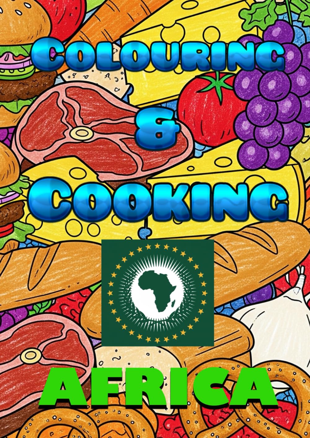 A Colouring and Cooking Adventure - Africa: "A Deliciously Creative Adventure for Young Chefs and Artists"