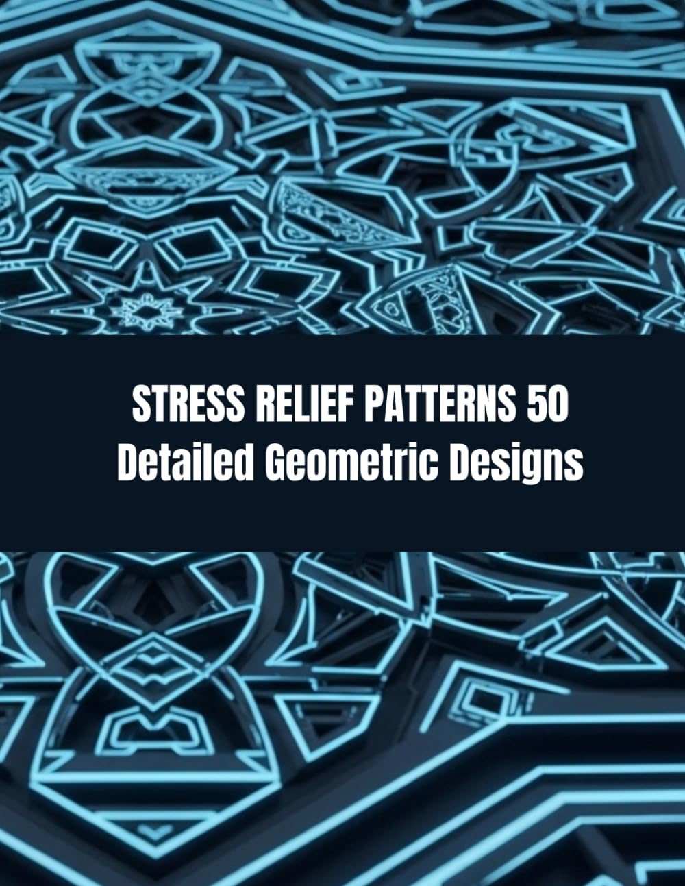 Stress Relief Patterns: Detailed Geometric Adult Coloring Book: 50 Unique Intricate Designs for Relaxation and Anxiety Relief