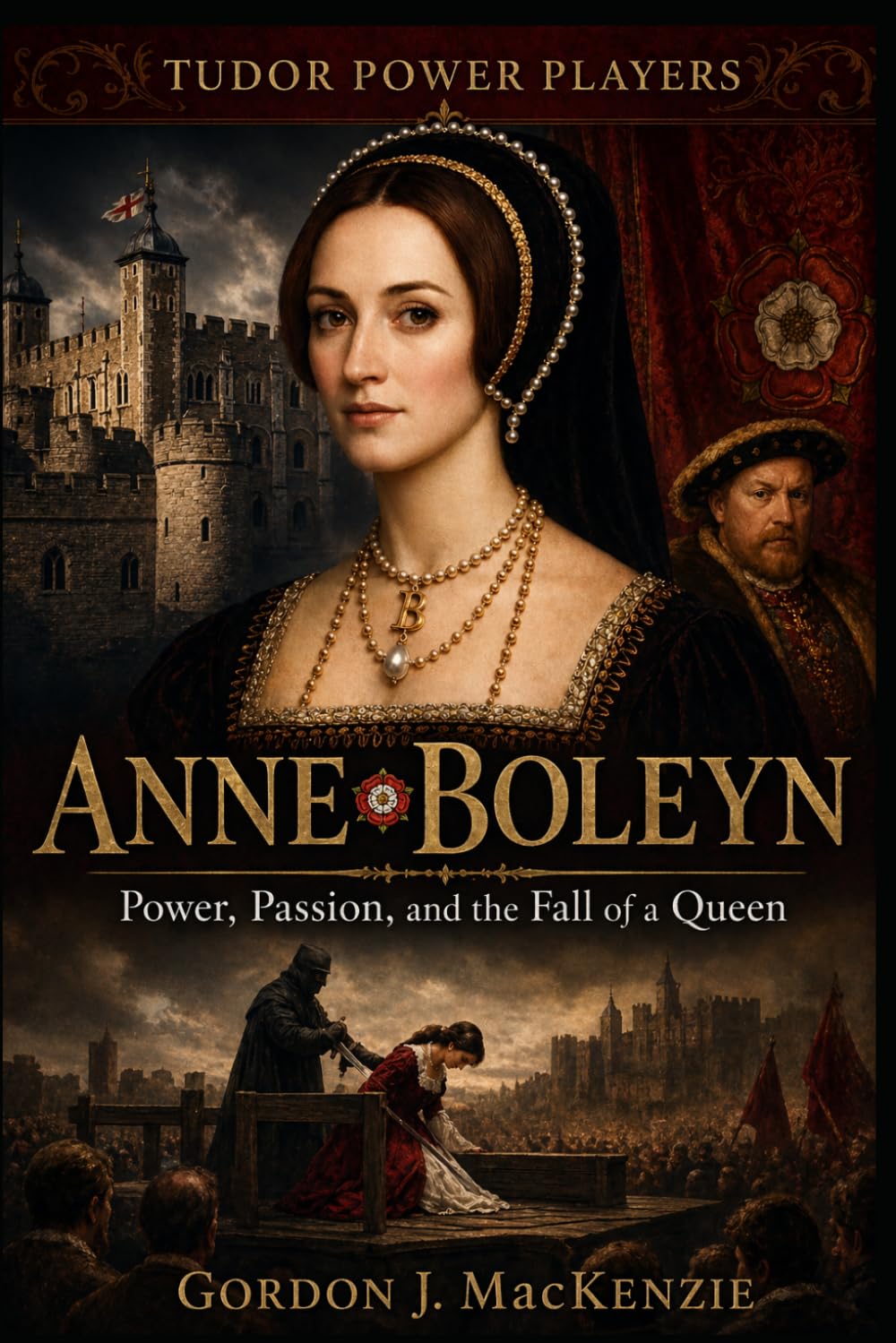 Anne Boleyn: Power, Passion, and the Fall of a Queen (Tudor Power Players)