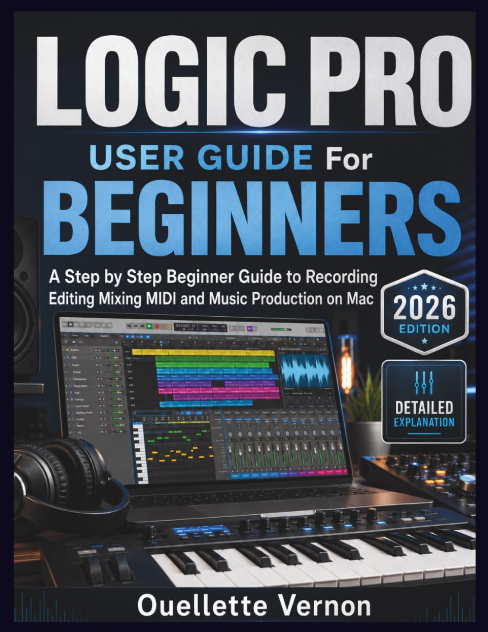LOGIC PRO USER GUIDE For BEGINNERS: A Step by Step Beginner Guide to Recording Editing Mixing MIDI and Music Production on Mac