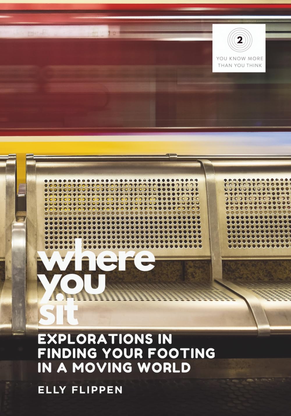 Where You Sit: Explorations in Finding Your Footing in a Moving World (You Know More Than You Think)