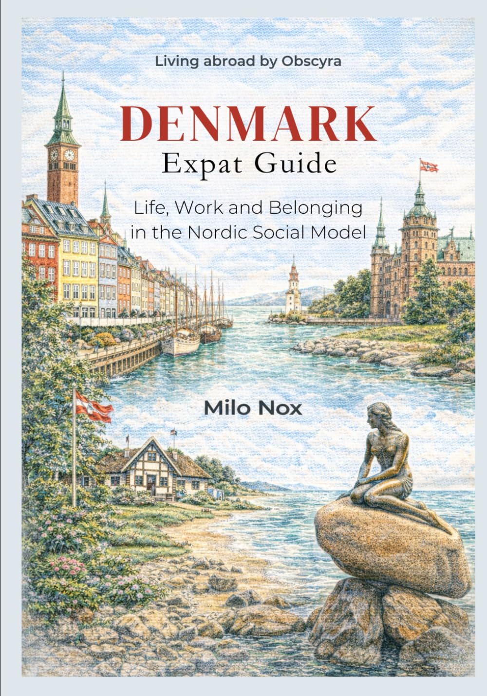 DENMARK Expat Guide: Life, Work and Belonging in the Nordic Social Model: 83 (Living Abroad by Obscyra)