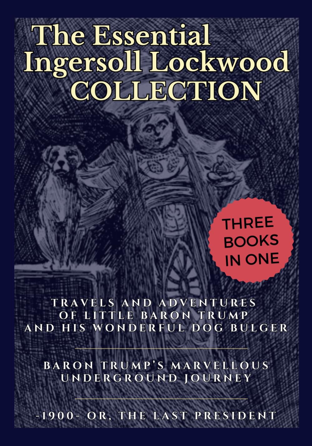 The Essential Ingersoll Lockwood Collection: 3 Book Collection | Includes Both Baron Trump Novels, Plus 1900, Or the Last President