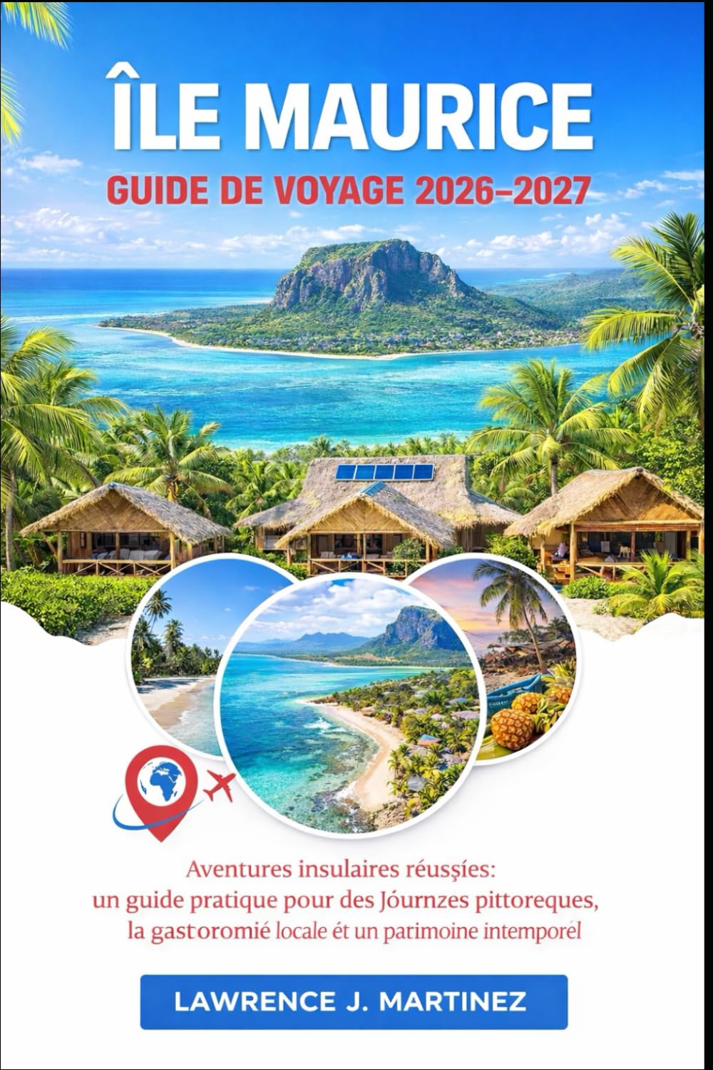 Île Maurice Guide de voyage 2026-2027: Aventures insulaires réussies : un guide pratique pour des journées pittoresques, la gastronomie locale et un patrimoine intemporel