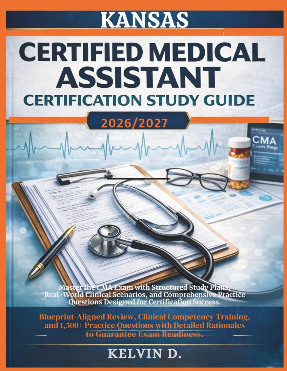 KANSAS CERTIFIED MEDICAL ASSISTANT CERTIFICATION STUDY GUIDE: Master the CMA Exam With Structured Study Plans, Real-word Clinical Scenarios, and ... Questions Designed for Certification Success