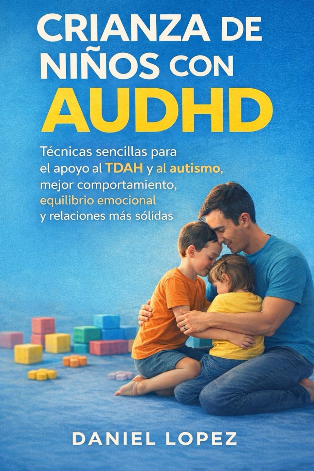 CRIANZA DE NIÑOS CON AUDHD: Técnicas sencillas para el apoyo al TDAH y al autismo, mejor comportamiento, equilibrio emocional y relaciones más sólidas.