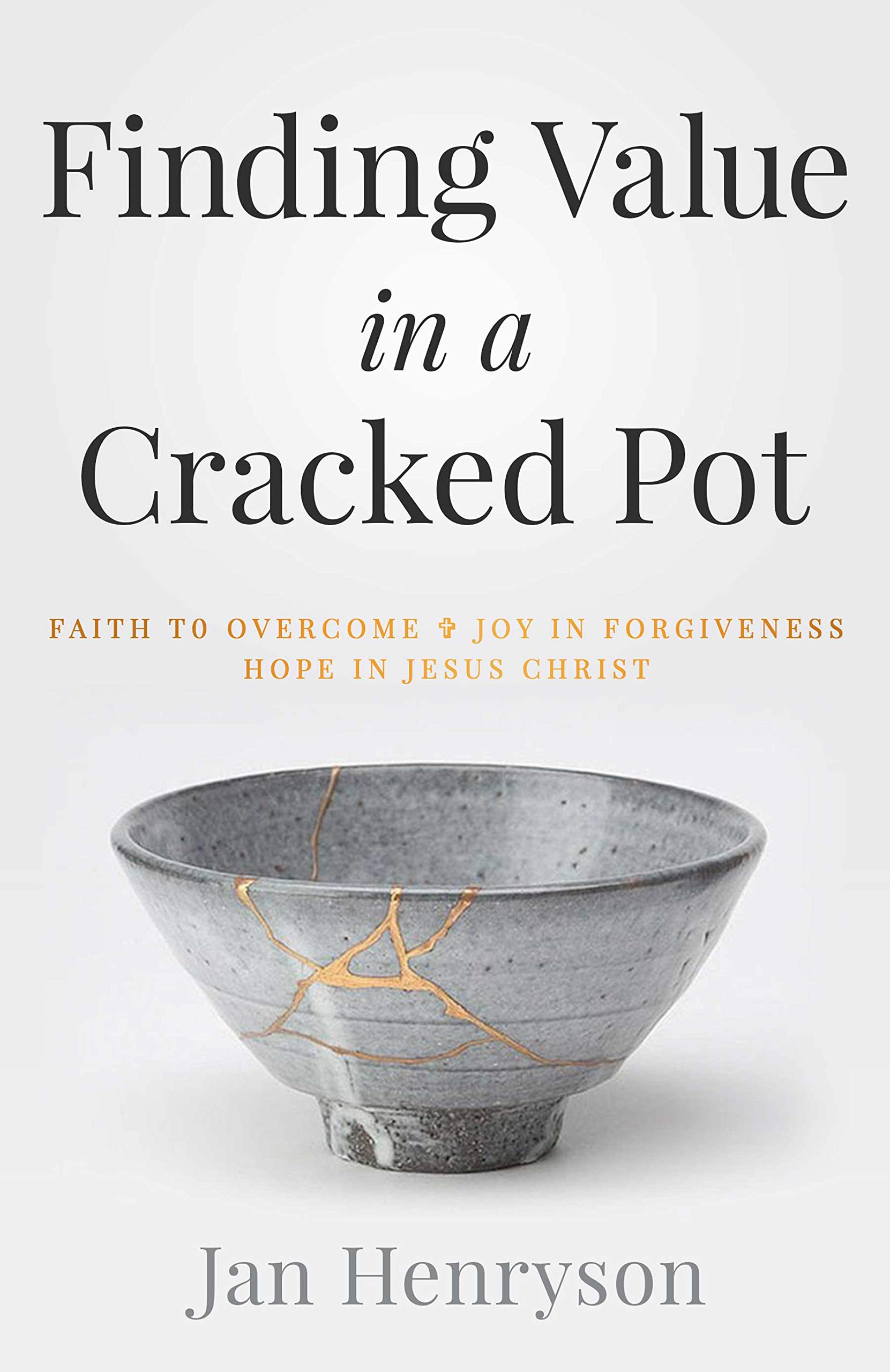 Finding Value in a Cracked Pot: Faith that Overcomes + Joy in Forgiveness + Hope in Jesus Christ