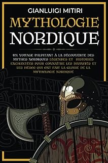 Mythologie Nordique: Un voyage palpitant à la découverte des Mythes Nordiques Légendes et histoires enchantées pour connaître les Divinités et les Héros qui ont fait la gloire de la Mythologie Nordiq