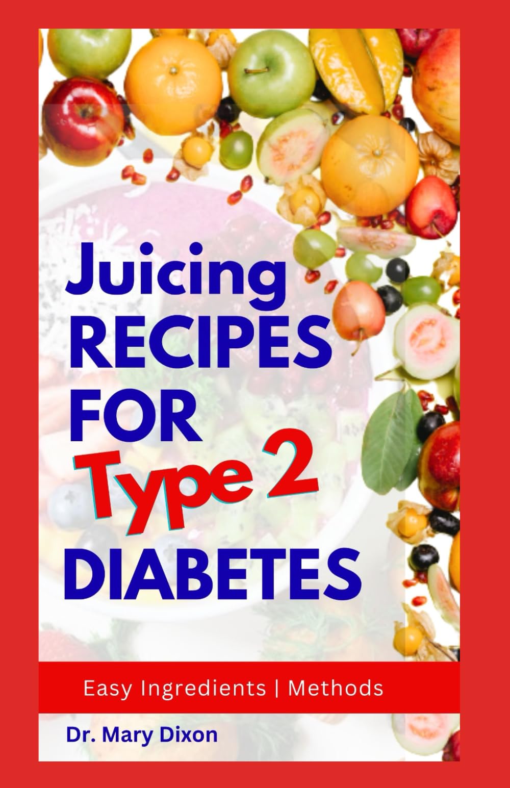JUICING RECIPES FOR TYPE 2 DIABETES: Learn How to Make Low Sugar Diet Drinks to Manage Diabetic Complications