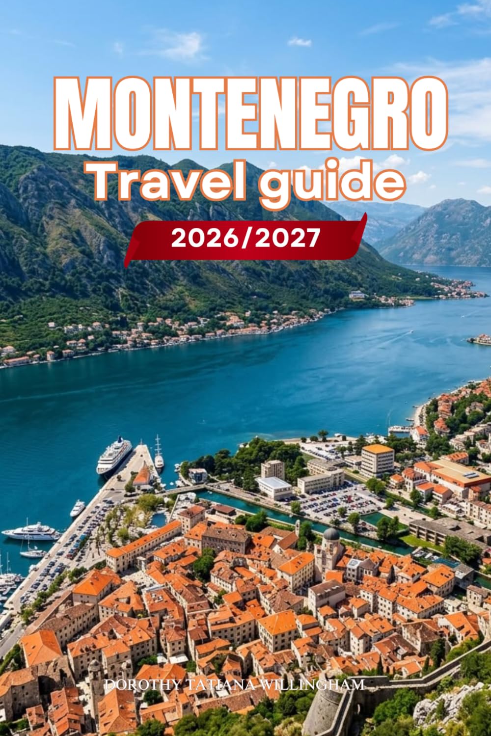 MONTENEGRO TRAVEL GUIDE 2026/2027: Your Complete Arrival to Departure Guide to Montenegro, Designed to Help You Explore More in Less Time with Easy ... Budget Planning, and Top Attractions.