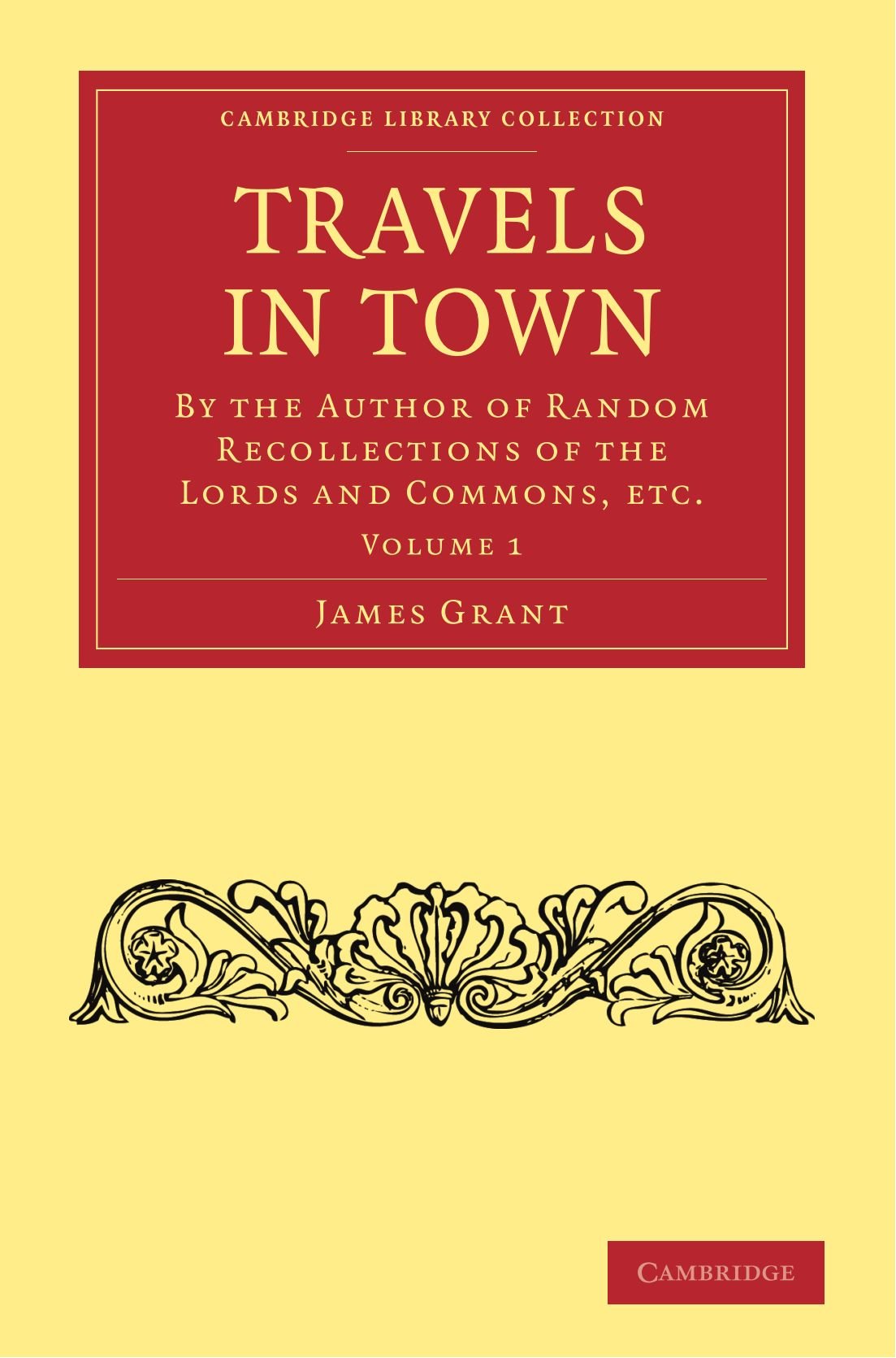 Travels in Town: By the Author of Random Recollections of the Lords and Commons, etc. (Cambridge Library Collection - Printing and Publishing History) ... of Printing, Publishing and Libraries)