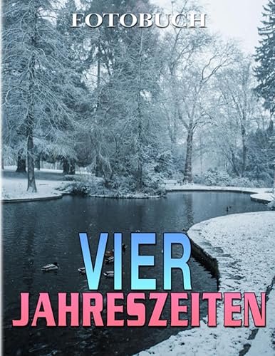 VIER JAHRESZEITEN Fotobuch Frisches und warmes Wetter in der Natur für jeden, der Dekoration liebt 40+ Seiten hochwertige Bilder zur Entspannung