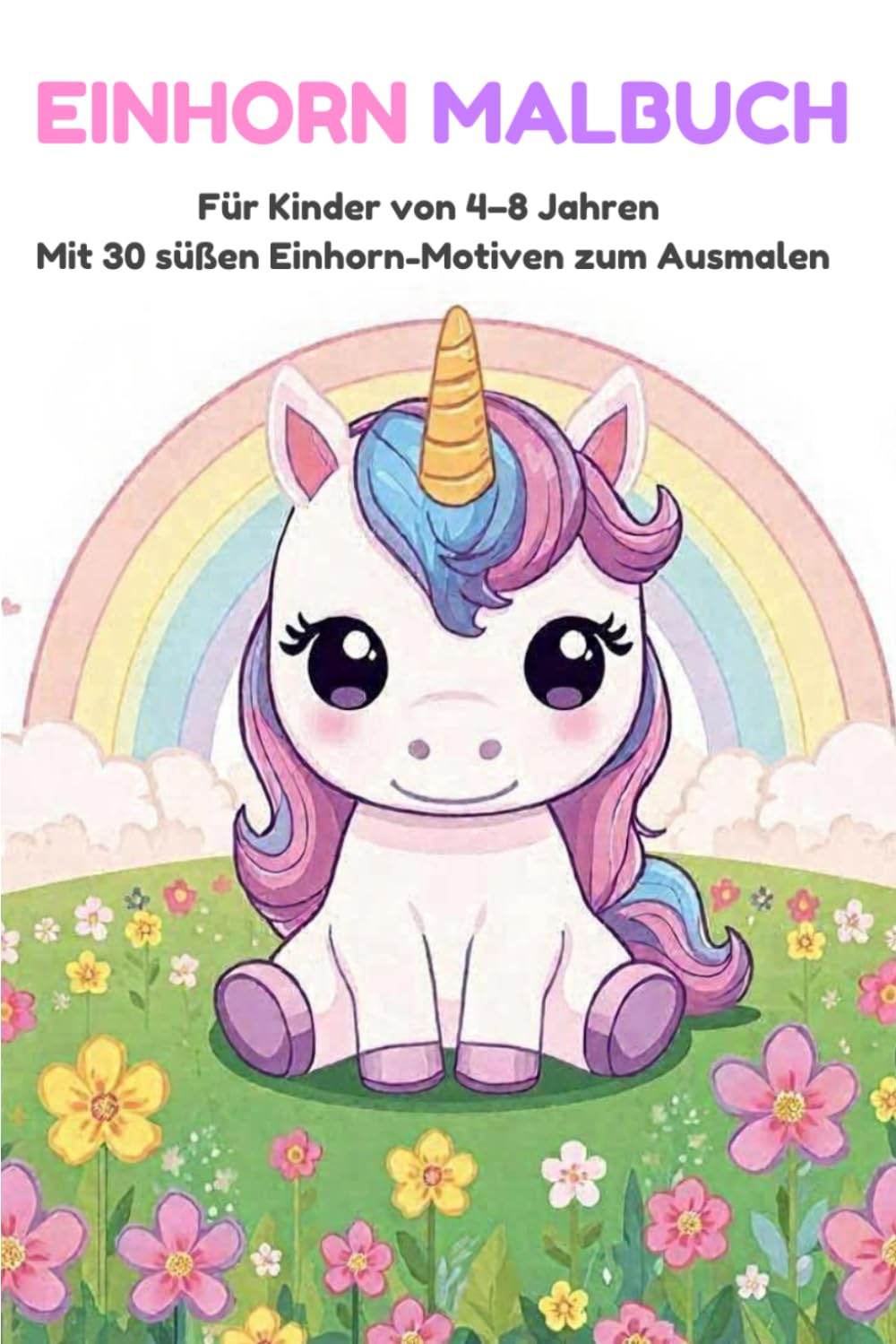 EINHORN MALBUCH: Für Kinder von 4–8 Jahren Mit 30 süßen Einhorn-Motiven zum Ausmalen