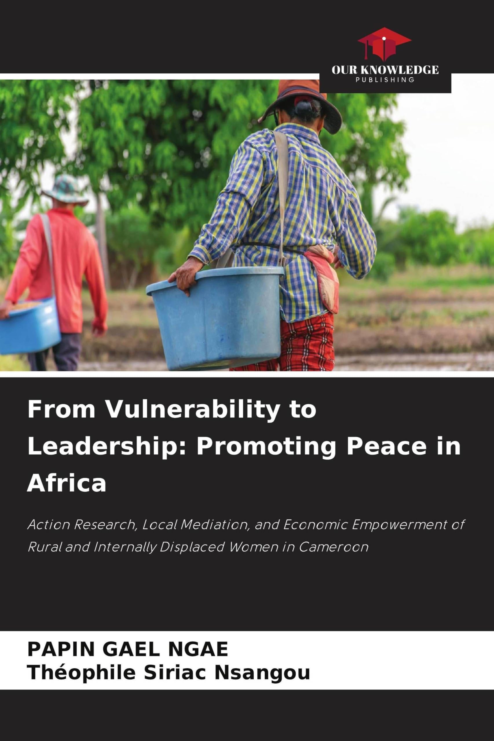 From Vulnerability to Leadership: Promoting Peace in Africa: Action Research, Local Mediation, and Economic Empowerment of Rural and Internally Displaced Women in Cameroon