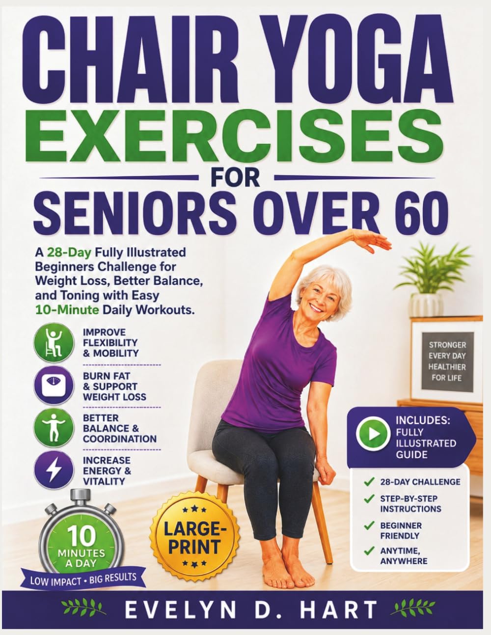 Chair Yoga Exercises for Seniors over 60: A 28-Day Fully Illustrated Beginners Challenge for Weight Loss, Better Balance, and Toning with Easy 10-Minute Daily Workouts.