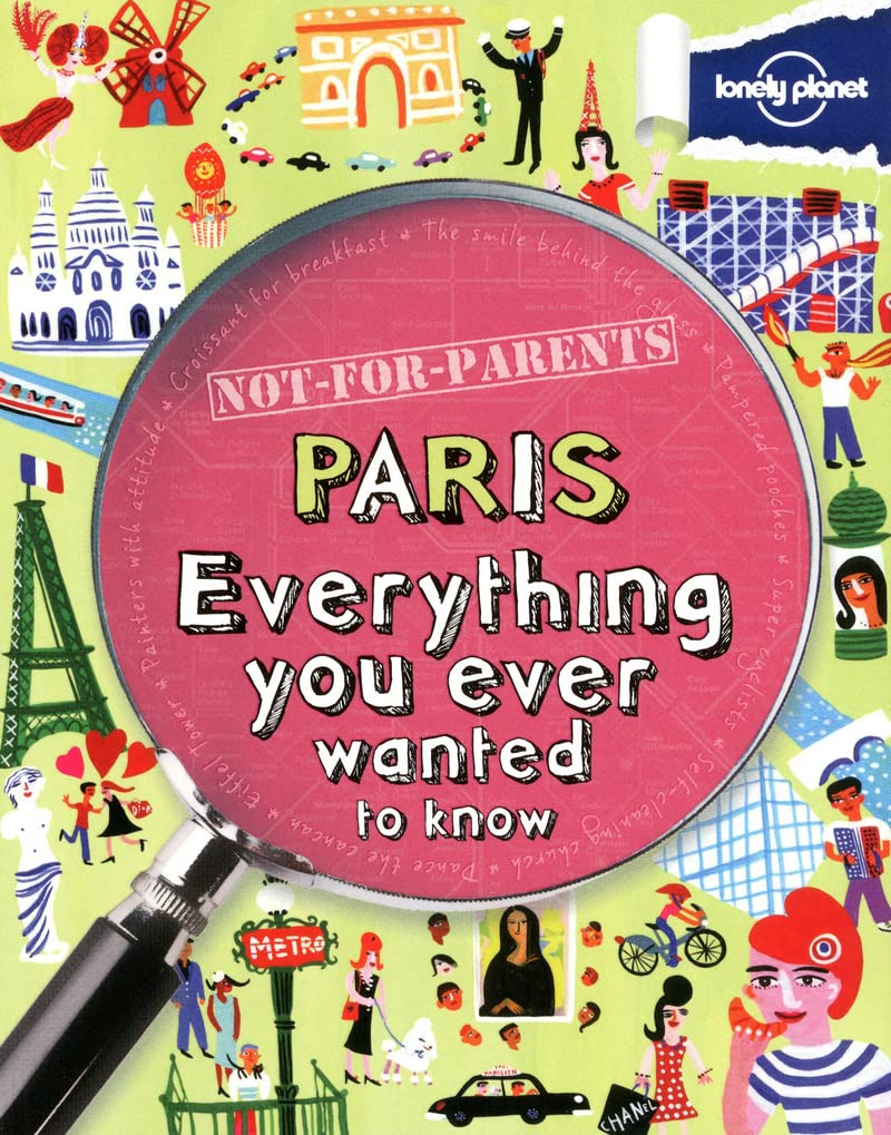 Not For Parents Paris: Everything You Ever Wanted to Know (Lonely Planet. Not for Parents) Paperback – 7 Oct. 2011