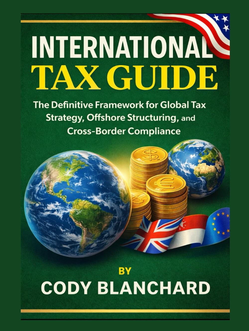 INTERNATIONAL TAX GUIDE: The Definitive Framework for Global Tax Strategy, Offshore Structuring, and Cross-Border Compliance.