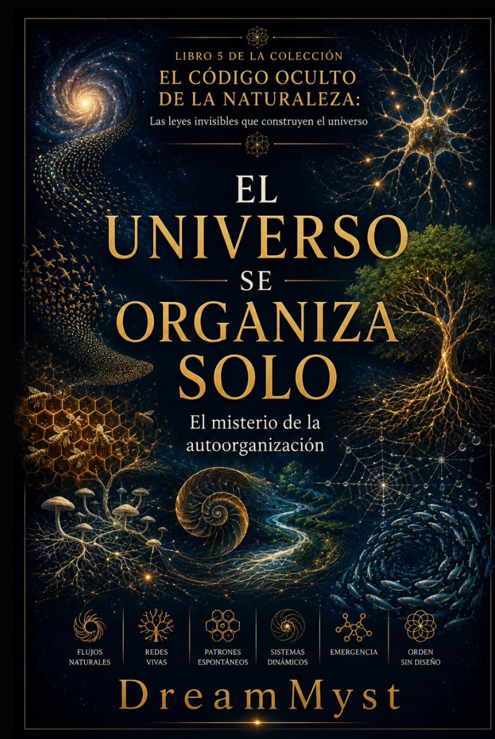 El Universo se Organiza Solo: El misterio de la autoorganización: COLECCIÓN EL CÓDIGO OCULTO DE LA NATURALEZA: Las leyes invisibles que construyen el universo