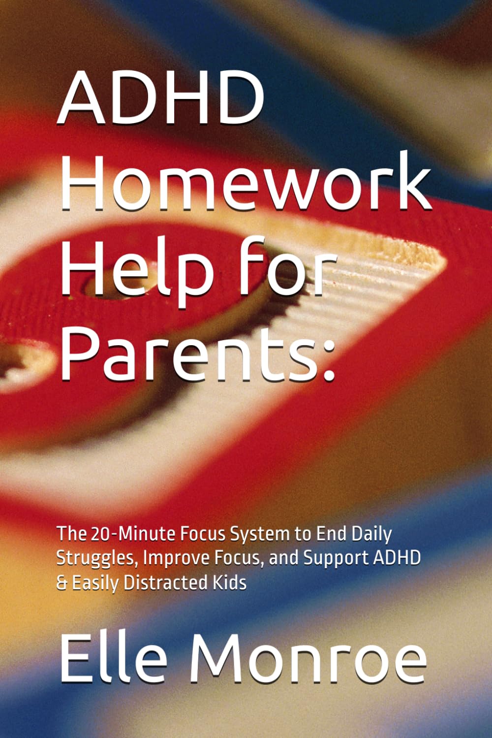 ADHD Homework Help for Parents:: The 20-Minute Focus System to End Daily Struggles, Improve Focus, and Support ADHD & Easily Distracted Kids (Focus Kids Series)