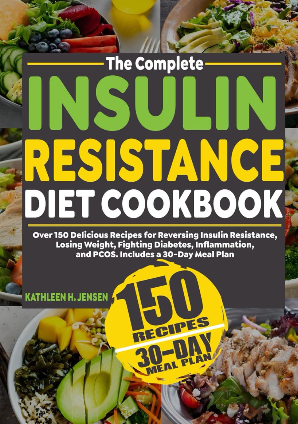 THE COMPLETE INSULIN RESISTANCE DIET COOKBOOK: Over 150 Delicious Recipes for Reversing Insulin Resistance, Losing Weight, Fighting Diabetes, Inflammation, and PCOS. Includes a 30-Day Meal Plan