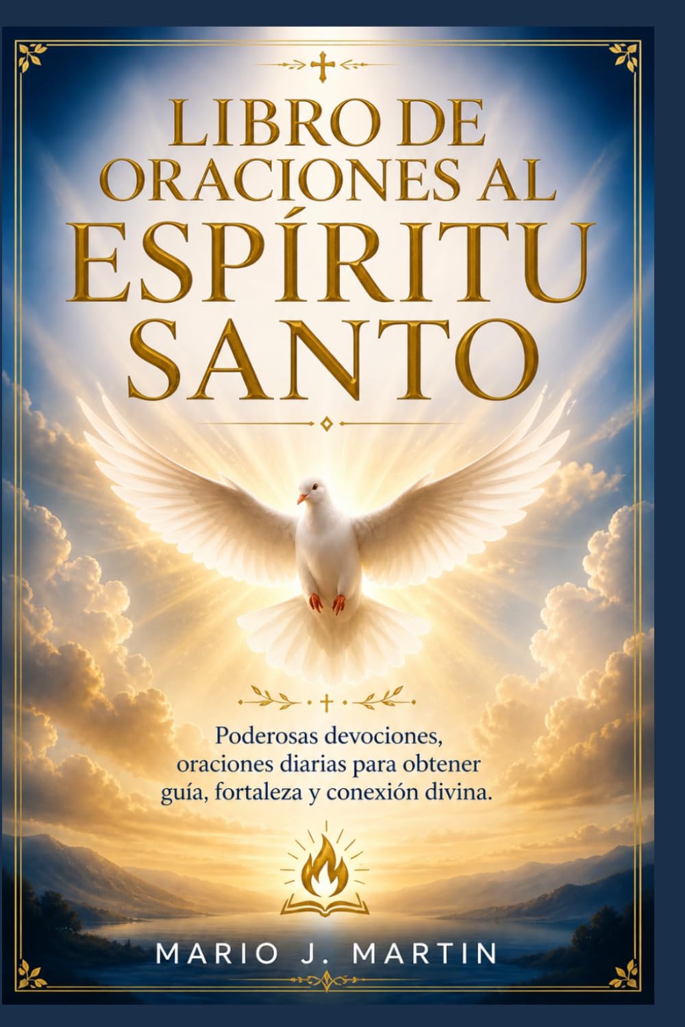 LIBRO DE ORACIONES AL ESPÍRITU SANTO: Poderosas devociones, oraciones diarias para obtener guía, fortaleza y conexión divina.