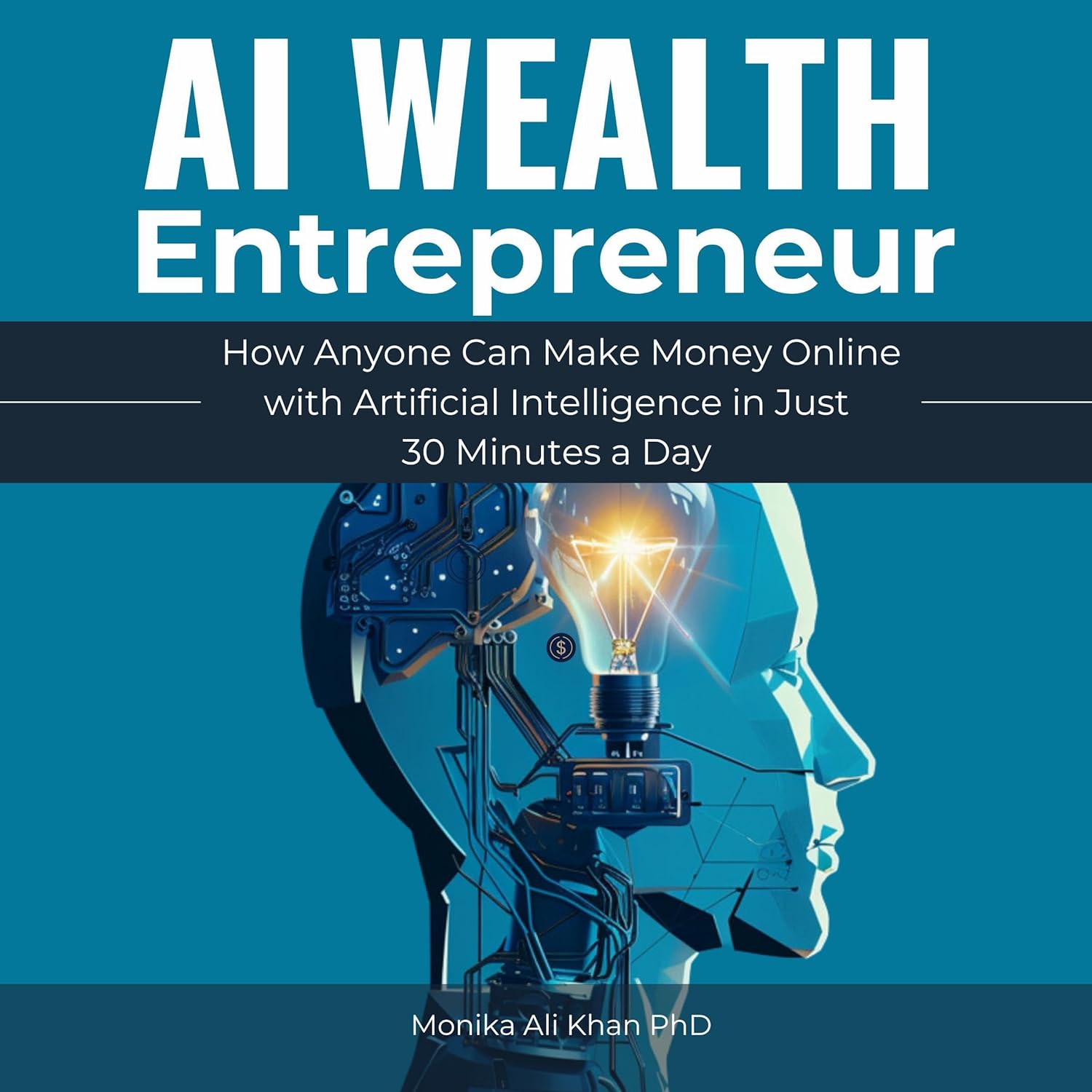 AI Wealth Entrepreneur: How Anyone Can Make Money Online with Artificial Intelligence in Just 30 Minutes a Day AI Wealth Entrepreneur: How Anyone Can Make Money Online with Artificial Intelligence in Just 30 Minutes a Day