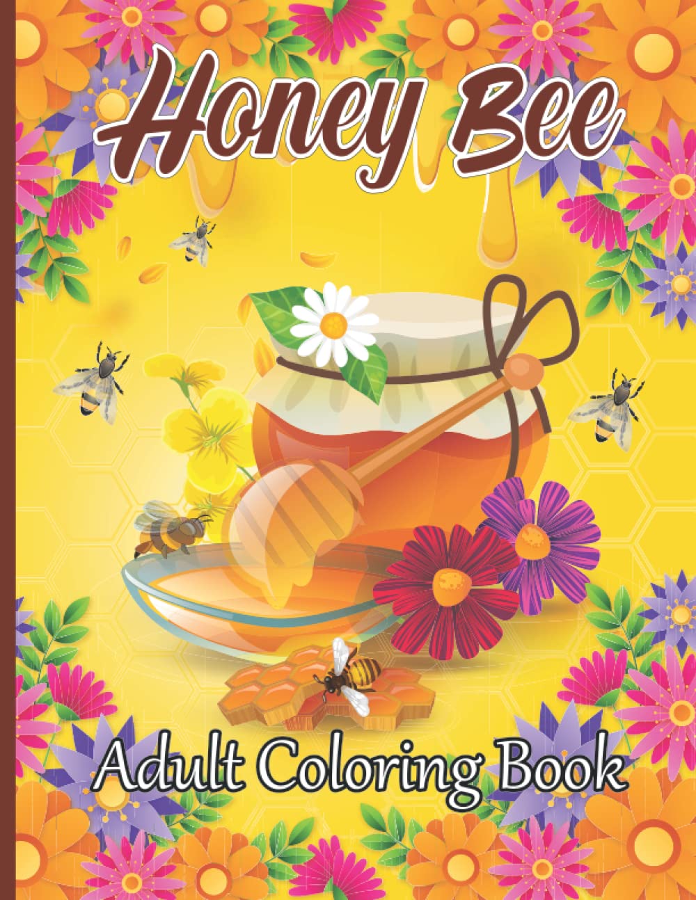 Honey Bee Adult Coloring Book: An adult coloring book includes beautiful flowers, uplifting phrases, and relaxing nature scenes, featuring fun and easy honey bee illustrations.