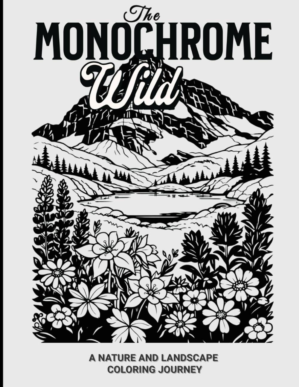 The Monochrome Wild: A Nature and Landscape Coloring Journey
