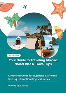 Your Guide to Traveling Abroad: Smart Visa & Travel Tips: A Practical Guide for Nigerians & Africans Seeking International Opportunities